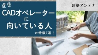 CADオペレーターに向いている人の特徴7選!現役の私が解説します