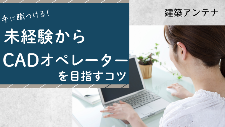 未経験からCADオペレーターを目指すときのコツ