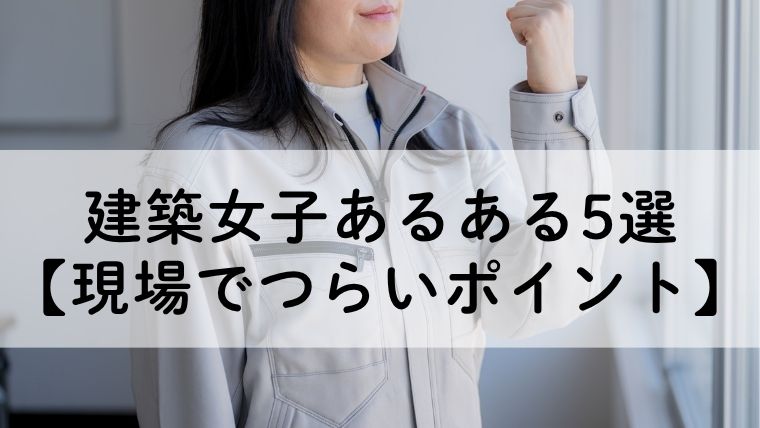 建築女子あるある5選【現場でつらいポイント】