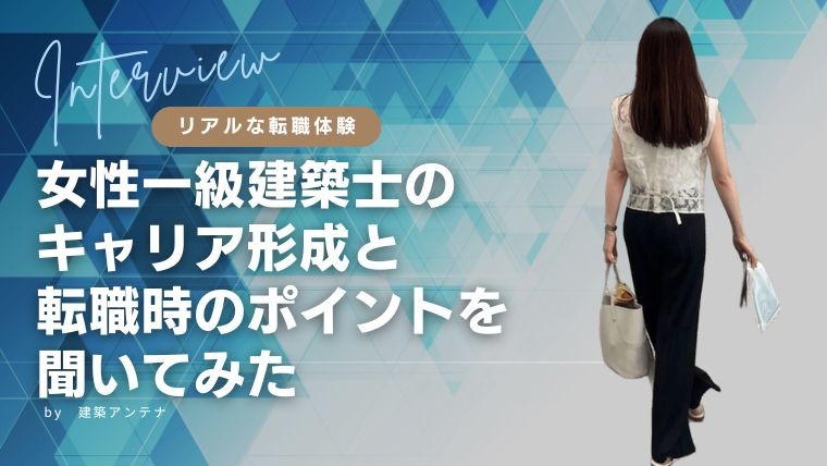 【体験談】女性一級建築士のキャリア形成と転職時のポイントを聞いてみた！